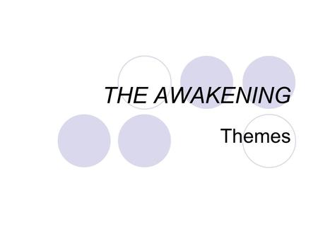 THE AWAKENING Themes. FLESH VS SPIRIT Edna's rediscovery of feelings that she has long repressed underlie her search for freedom, self−expression, and.