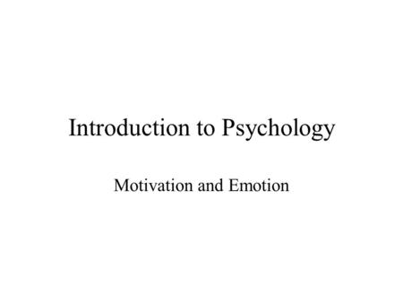 Introduction to Psychology Motivation and Emotion.