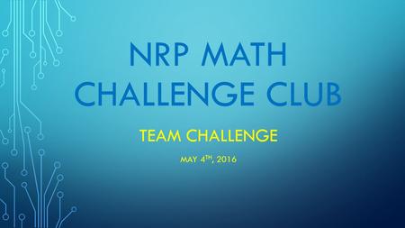 NRP MATH CHALLENGE CLUB TEAM CHALLENGE MAY 4 TH, 2016.