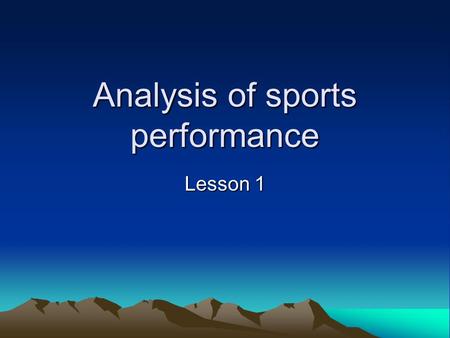 Analysis of sports performance Lesson 1. Aims and objectives Today, we shall be: –Starting the last unit you will ever study with me! –Looking at the.