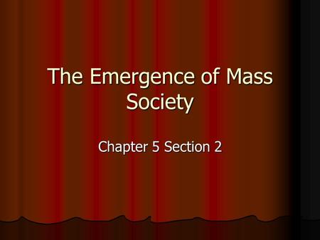 The Emergence of Mass Society Chapter 5 Section 2.