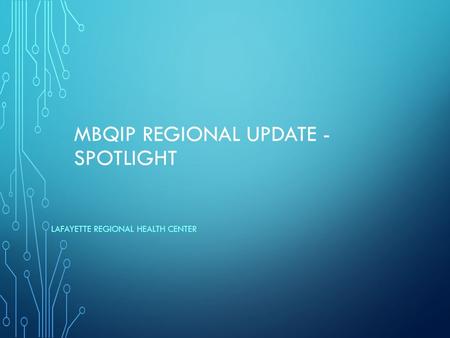 MBQIP REGIONAL UPDATE - SPOTLIGHT LAFAYETTE REGIONAL HEALTH CENTER.