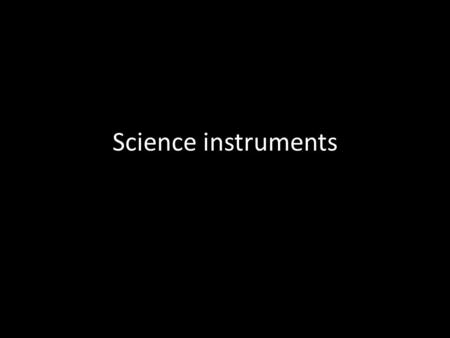 Science instruments. Graduated Cylinder What does it measure? Volume of a liquid.