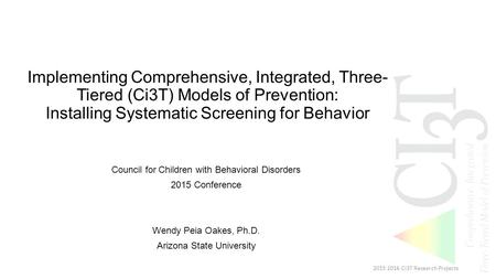 Implementing Comprehensive, Integrated, Three- Tiered (Ci3T) Models of Prevention: Installing Systematic Screening for Behavior Council for Children with.