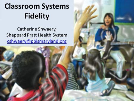 Classroom Systems Fidelity Catherine Shwaery, Sheppard Pratt Health System