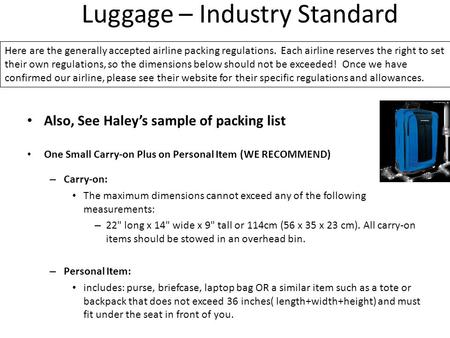 Also, See Haley’s sample of packing list One Small Carry-on Plus on Personal Item (WE RECOMMEND) – Carry-on: The maximum dimensions cannot exceed any of.