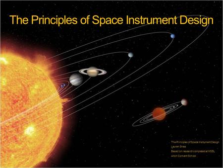 The Principles of Space Instrument Design Lauren Shea Based on research completed at MSSL Alton Convent School.