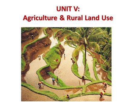 UNIT V: Agriculture & Rural Land Use A. Categories of Economic Activity 1. Harvest or extraction 2. “Value added” industries 3. “Service-sector” industries.