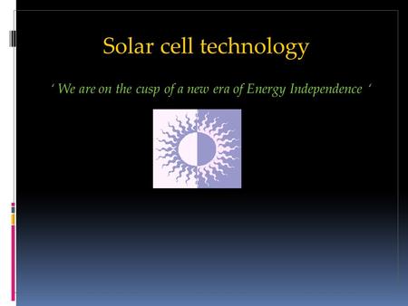 Solar cell technology ‘ We are on the cusp of a new era of Energy Independence ‘