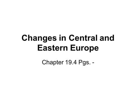 Changes in Central and Eastern Europe Chapter 19.4 Pgs. -