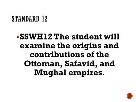  SSWH12 The student will examine the origins and contributions of the Ottoman, Safavid, and Mughal empires.