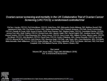 Ovarian cancer screening and mortality in the UK Collaborative Trial of Ovarian Cancer Screening (UKCTOCS): a randomised controlled trial Prof Ian J Jacobs,