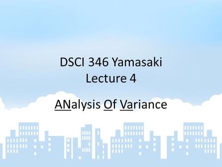 DSCI 346 Yamasaki Lecture 4 ANalysis Of Variance.