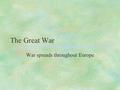 The Great War War spreads throughout Europe. How the whole thing got started §The assassination of Archduke Ferdinand in June of 1914 was the spark that.