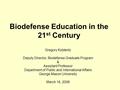 Biodefense Education in the 21 st Century Gregory Koblentz Deputy Director, Biodefense Graduate Program & Assistant Professor Department of Public and.