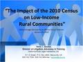 “The Impact of the 2010 Census on Low-Income Rural Communities” National Legal Services Rural Affinity Group Webinar January 29, 2010 Ilene J. Jacobs Director.