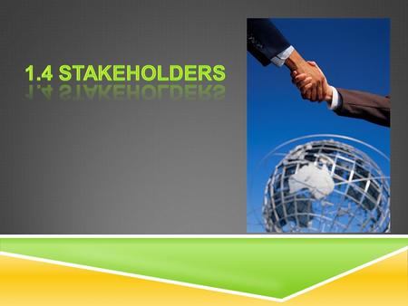 Just what is a stakeholder?  A person or group whom the product will directly or indirectly affect  Stakeholders can be divided into internal and external.