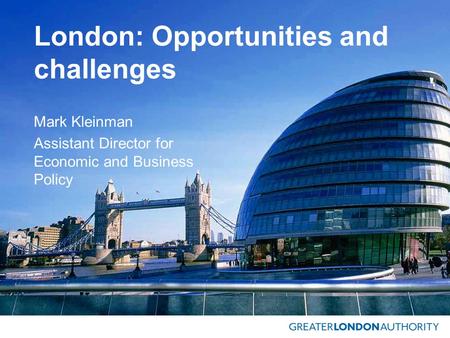 London: Opportunities and challenges Mark Kleinman Assistant Director for Economic and Business Policy.