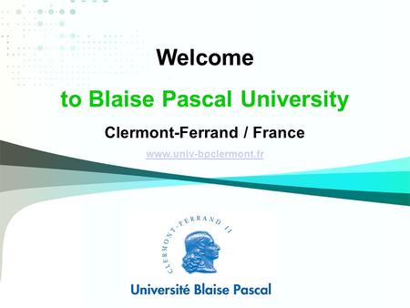 Welcome to Blaise Pascal University Clermont-Ferrand / France www.univ-bpclermont.fr.