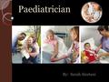 Paediatrician By: Sarah Alzetani.