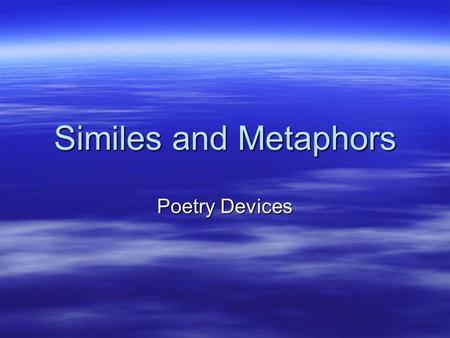 Similes and Metaphors Poetry Devices. Simile  A comparison using like or as  His feet were as big as boats.