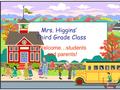 Mrs. Higgins’ Third Grade Class Welcome…students and parents!