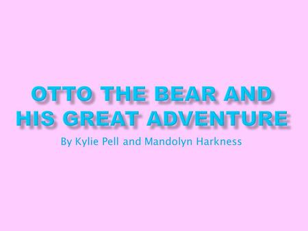 By Kylie Pell and Mandolyn Harkness Once upon a time, there was a bear who was a character in a book. He loved to leave his book to have real-world adventures.