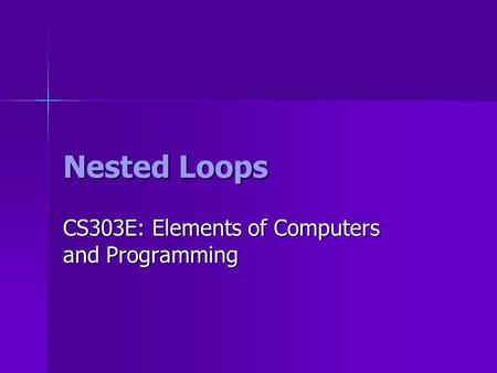 Nested Loops CS303E: Elements of Computers and Programming.