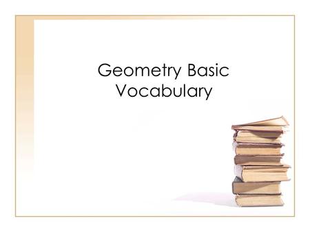 Geometry Basic Vocabulary. Point A point marks an exact location in space. It has no size. It is infinitely small. Use a capital print letter to name.