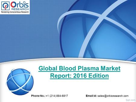 Global Blood Plasma Market Report: 2016 Edition Phone No.: +1 (214) 884-6817  id: