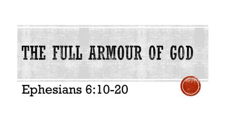 Ephesians 6:10-20.  Written by Paul in prison  Written about 60-62AD  First three chapters: what we believe and why  Final three chapters: how to.