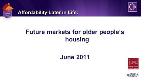 Affordability Later in Life. Future markets for older people’s housing June 2011.