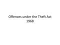 Offences under the Theft Act 1968. Theft Background Statutory offence – Theft Act 1968 – “the dishonest appropriation of property belonging to another.