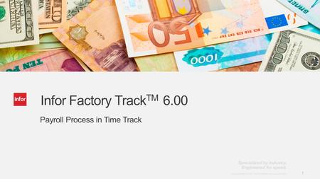 Template v4 September 27, 2012 1 Copyright © 2012. Infor. All Rights Reserved. www.infor.com 1 Infor Factory Track TM 6.00 Payroll Process in Time Track.