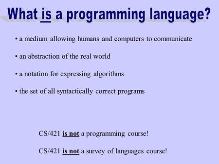 a medium allowing humans and computers to communicate an abstraction of the real world a notation for expressing algorithms the set of all syntactically.