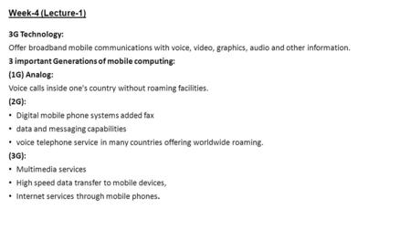 Week-4 (Lecture-1) 3G Technology: Offer broadband mobile communications with voice, video, graphics, audio and other information. 3 important Generations.