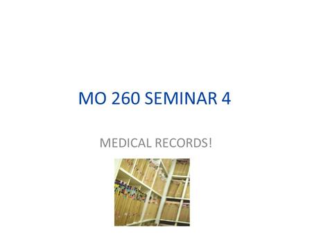 MO 260 SEMINAR 4 MEDICAL RECORDS!.