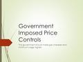 Government Imposed Price Controls The government should make gas cheaper and minimum wage higher!