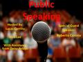 Public Speaking Hosted By: Lucas Carrillo & Nick Lee With Assistance from Daisy Pelayo Special Guest Speaker: Roberto Corona.