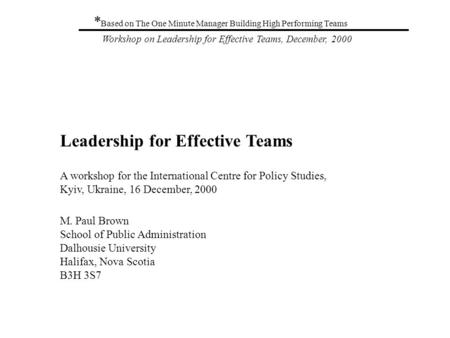 Workshop on Leadership for Effective Teams, December, 2000 * Based on The One Minute Manager Building High Performing Teams Leadership for Effective Teams.