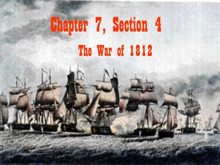 Chapter 7, Section 4 The War of 1812. The War Hawks led a growing call for war with Britain. Br. Support Of Tecumseh Inflamed Americans Felt British Encouraged.