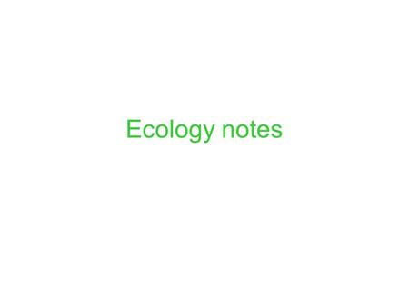 Ecology notes. Ecology – study of how organisms interact with their physical and biological environments and how those influence the distribution and.