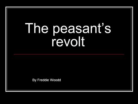 The peasant’s revolt By Freddie Woodd. Why did the peasants revolt? (a) The manors and estates had fallen short of workers due to the Black Death some.