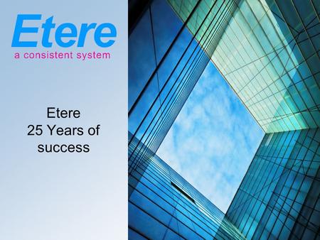 Etere 25 Years of success. Who we are A Company Dedicated to the Best of IT and Broadcast Strongest Market and Edge Technology.