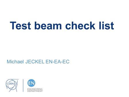 Test beam check list Michael JECKEL EN-EA-EC. Content: Safety & Radiation Protection Arrival Access Installation Departure 16.03.2016Michael JECKEL EN-EA-EC.