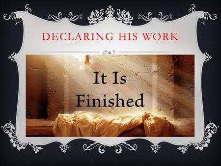 DECLARING HIS WORK. LUKE 4(16-19&21)16 AND HE CAME TO NAZARETH, WHERE HE HAD BEEN BROUGHT UP; AND AS WAS HIS CUSTOM, HE ENTERED THE SYNAGOGUE ON THE SABBATH,