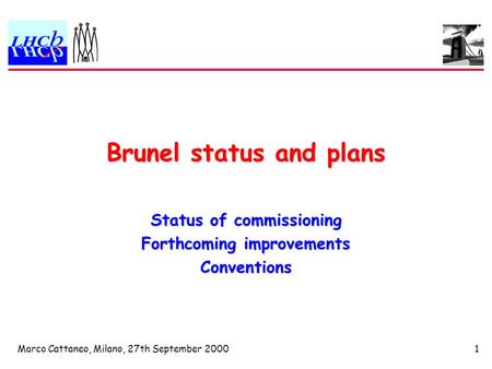 Marco Cattaneo, Milano, 27th September 20001 Brunel status and plans Status of commissioning Forthcoming improvements Conventions.