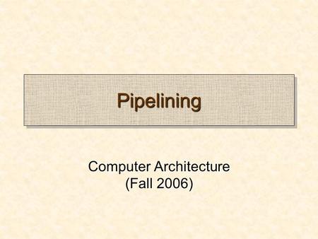 PipeliningPipelining Computer Architecture (Fall 2006)