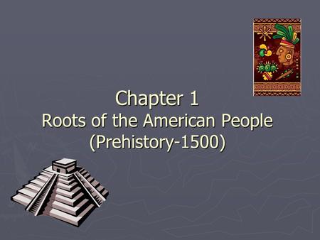 Chapter 1 Roots of the American People (Prehistory-1500)