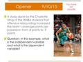 Opener 9/10/15  A study done by the Charlotte Sting of the WNBA showed that offensive rebounding increased the team’s average points per possession from.8.